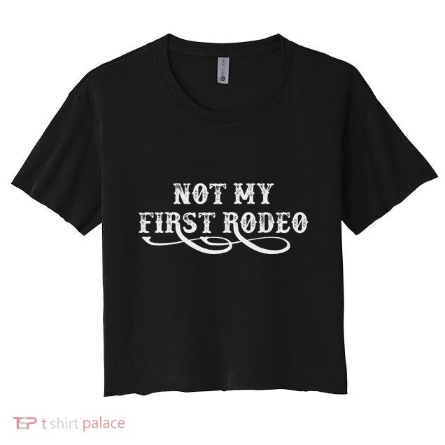 Not My First Rodeo Shirts Not My First Rodeo Crop Top