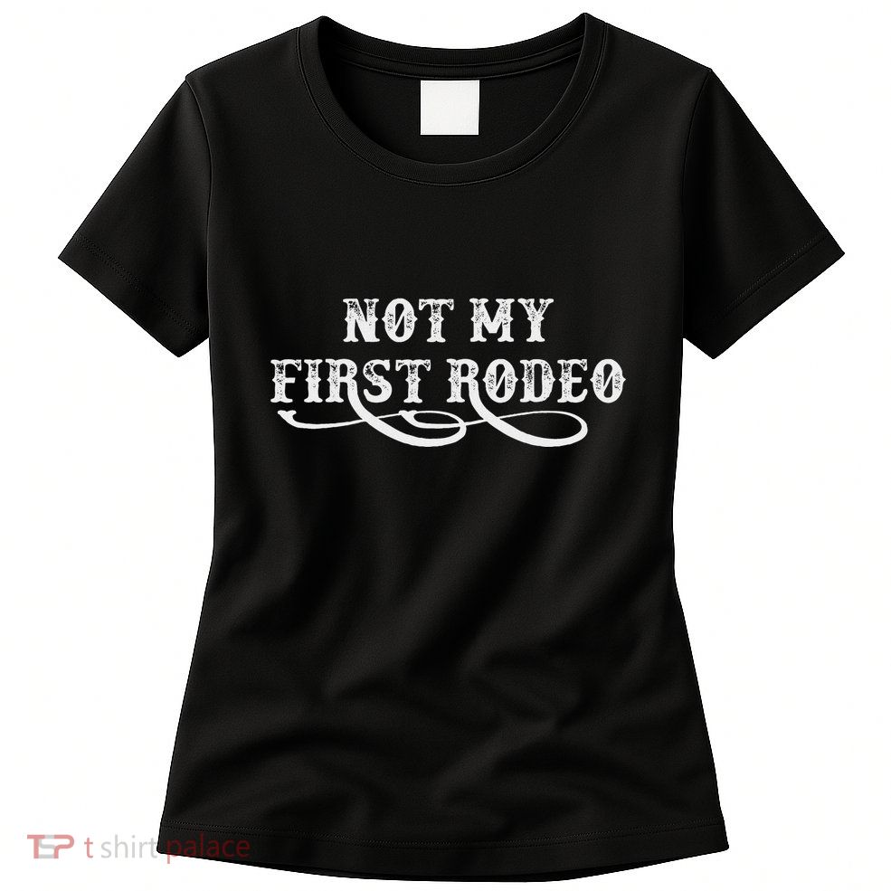 Not My First Rodeo Shirts Not My First Rodeo Womens T-Shirt