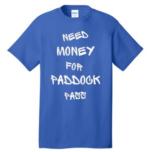 Need Money For Paddock Pass Tall T-Shirt