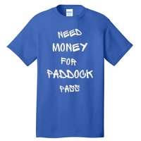 Need Money For Paddock Pass Tall T-Shirt