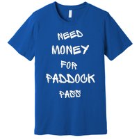 Need Money For Paddock Pass Premium T-Shirt