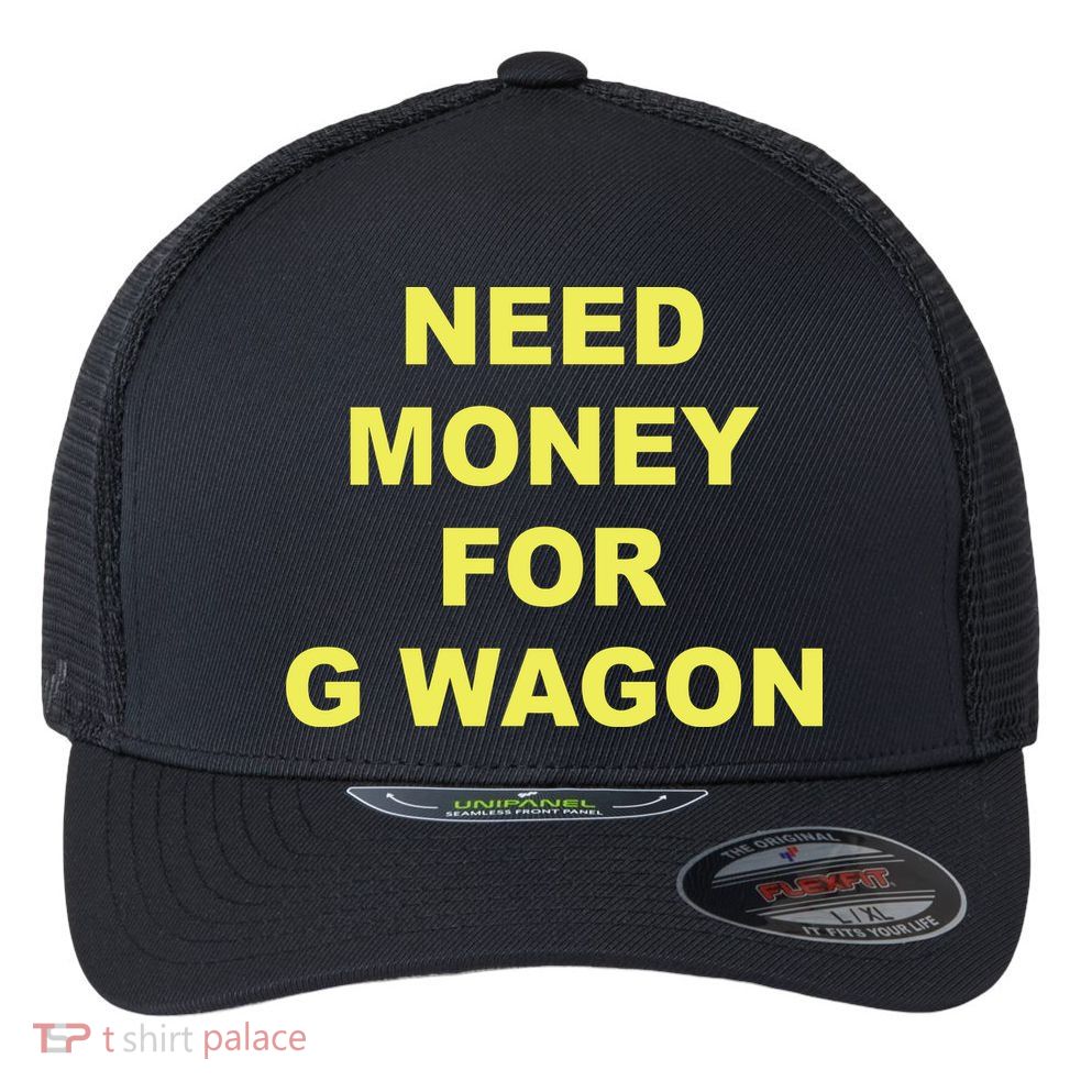 Need Money For G Wagon Flexfit Unipanel Trucker Cap