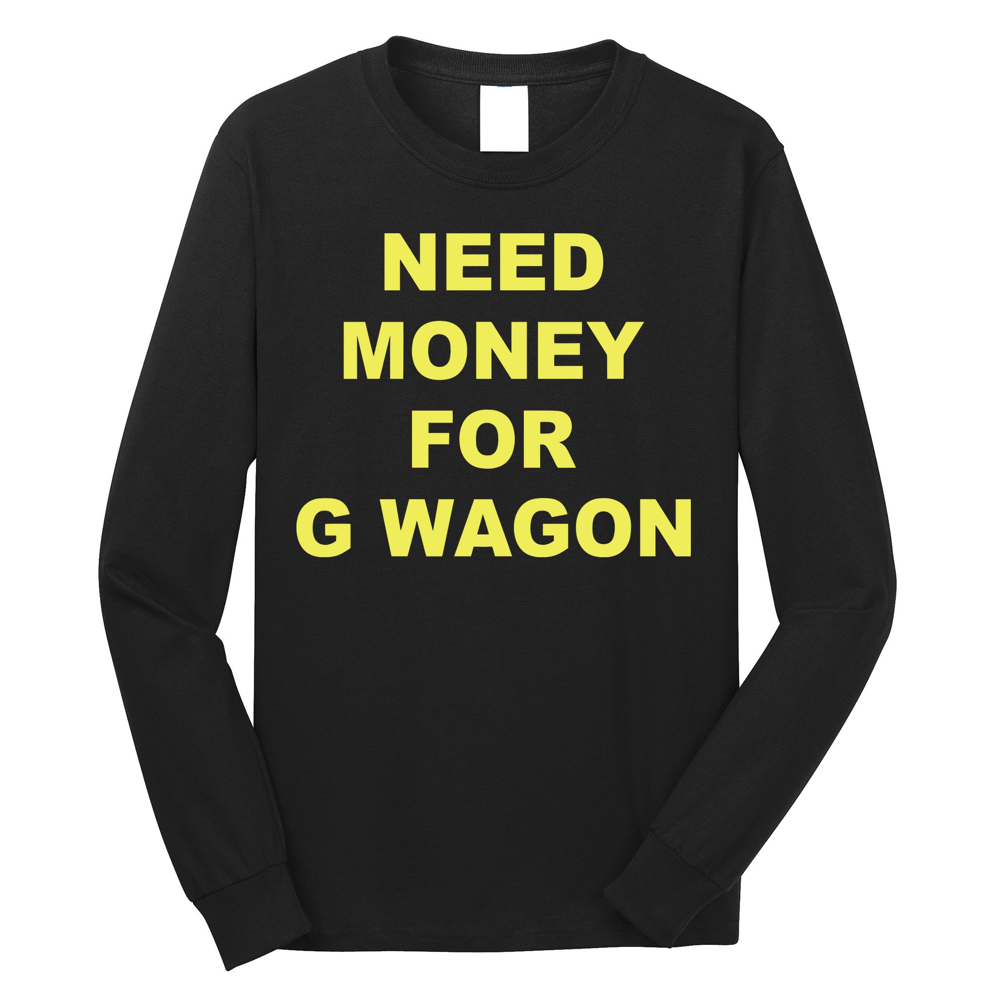 Need Money For G Wagon Long Sleeve Shirt