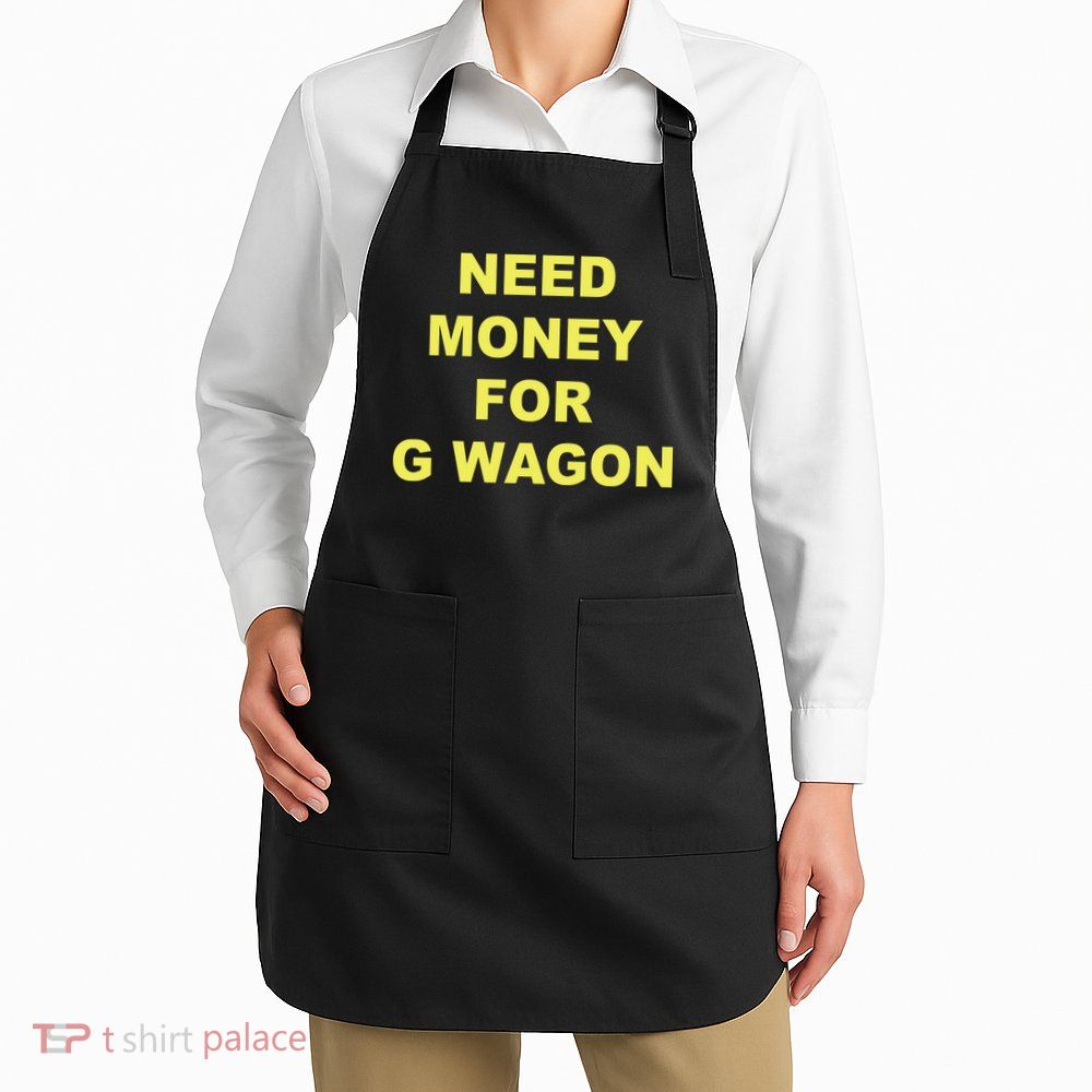 Need Money For G Wagon Apron