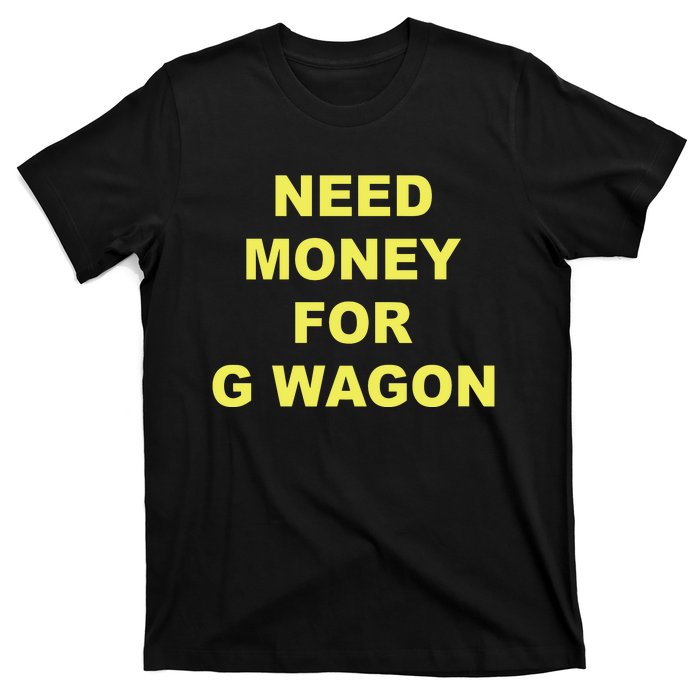 Need Money For G Wagon T-Shirt