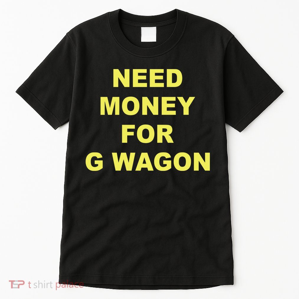 Need Money For G Wagon Tall T-Shirt