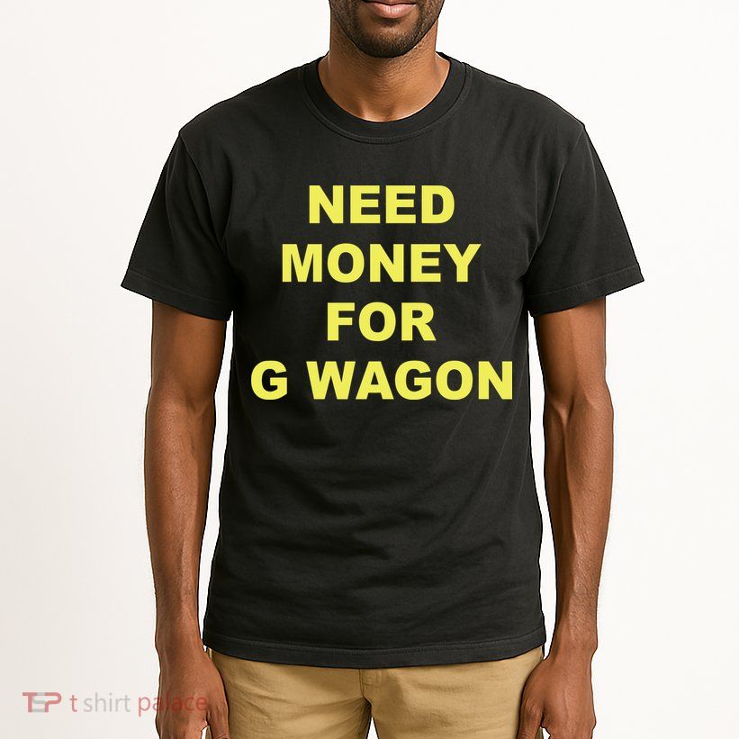 Need Money For G Wagon Tall T-Shirt