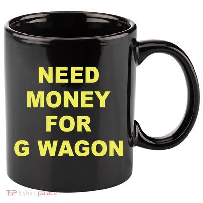 Need Money For G Wagon 11oz C Handle Ceramic Mug