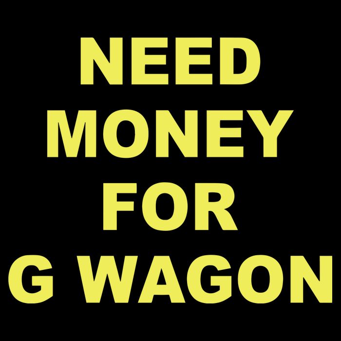 Need Money For G Wagon Poster