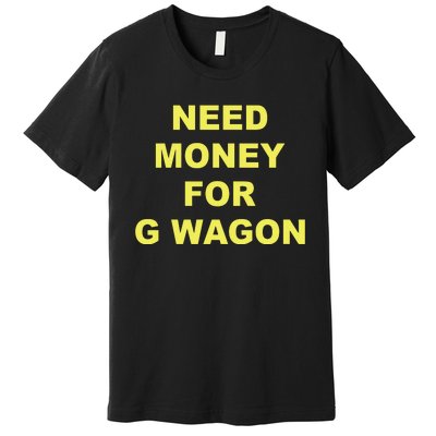 Need Money For G Wagon Premium T-Shirt