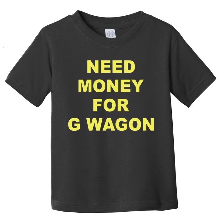 Need Money For G Wagon Toddler T-Shirt