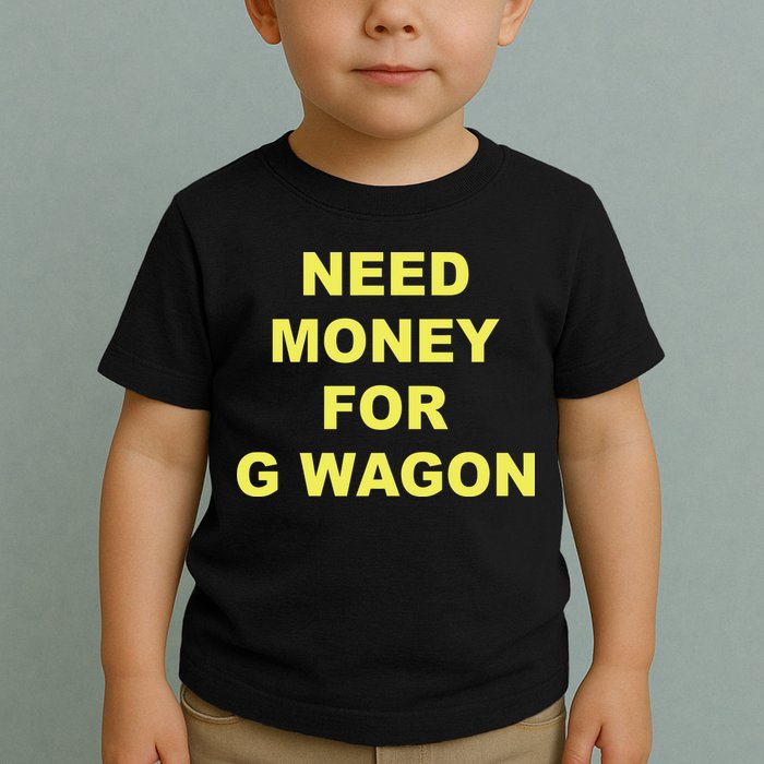 Need Money For G Wagon Toddler T-Shirt