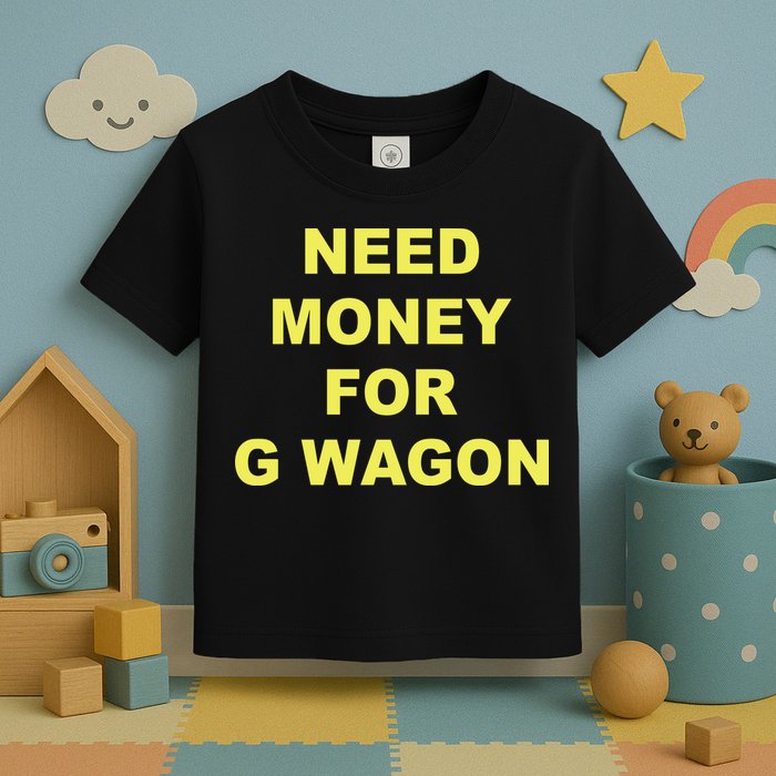 Need Money For G Wagon Toddler T-Shirt