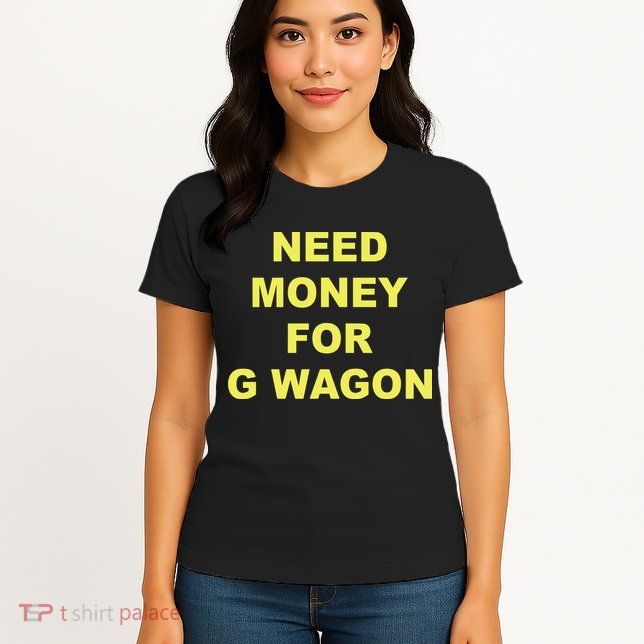 Need Money For G Wagon Womens T-Shirt