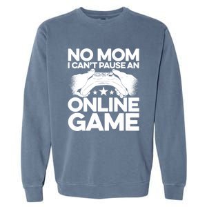 No Mom I Cant Pause An Online Game Video Gamer Geek Pc Nerd Gift Garment-Dyed Sweatshirt