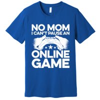 No Mom I Cant Pause An Online Game Video Gamer Geek Pc Nerd Gift Premium T-Shirt