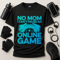 No Mom I Cant Pause An Online Game Video Gamer Geek Pc Nerd Gift Performance Shirt