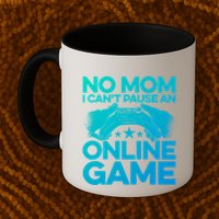 No Mom I Cant Pause An Online Game Video Gamer Geek Pc Nerd Gift Mug