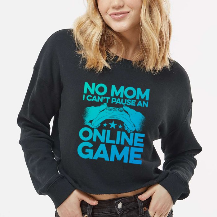No Mom I Cant Pause An Online Game Video Gamer Geek Pc Nerd Gift Cropped Pullover Crew