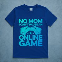 No Mom I Cant Pause An Online Game Video Gamer Geek Pc Nerd Gift T-Shirt
