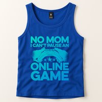 No Mom I Cant Pause An Online Game Video Gamer Geek Pc Nerd Gift Tank Top