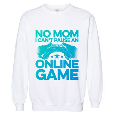 No Mom I Cant Pause An Online Game Video Gamer Geek Pc Nerd Gift Garment-Dyed Sweatshirt
