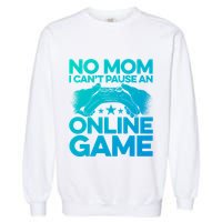 No Mom I Cant Pause An Online Game Video Gamer Geek Pc Nerd Gift Garment-Dyed Sweatshirt