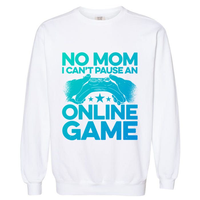 No Mom I Cant Pause An Online Game Video Gamer Geek Pc Nerd Gift Garment-Dyed Sweatshirt