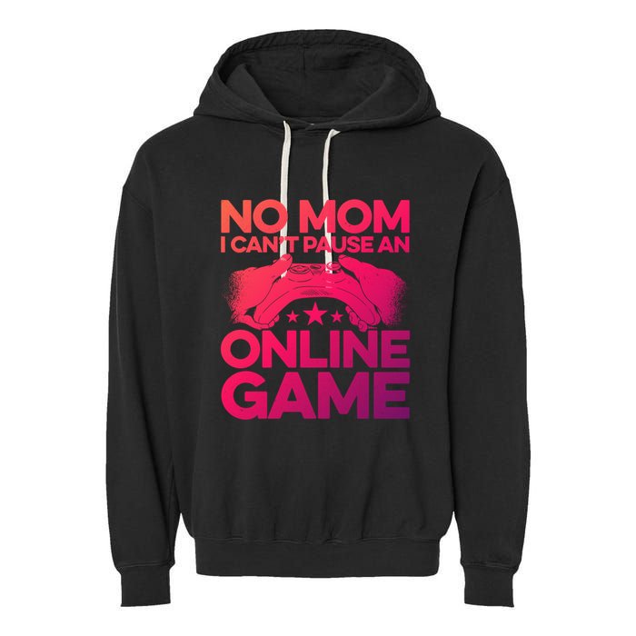 No Mom I Cant Pause An Online Game Video Gamer Geek Pc Nerd Gift Garment-Dyed Fleece Hoodie