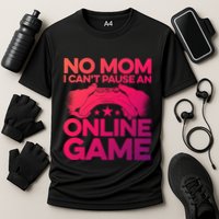 No Mom I Cant Pause An Online Game Video Gamer Geek Pc Nerd Gift Performance Shirt