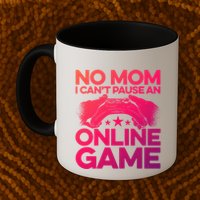 No Mom I Cant Pause An Online Game Video Gamer Geek Pc Nerd Gift Mug