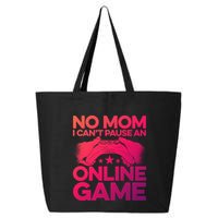 No Mom I Cant Pause An Online Game Video Gamer Geek Pc Nerd Gift 25L Jumbo Tote