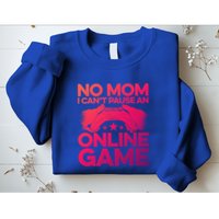No Mom I Cant Pause An Online Game Video Gamer Geek Pc Nerd Gift Sweatshirt