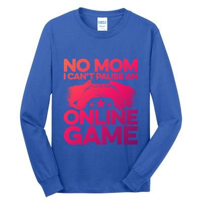 No Mom I Cant Pause An Online Game Video Gamer Geek Pc Nerd Gift Tall Long Sleeve T-Shirt