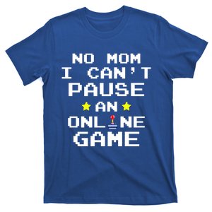 No Mom I Cant Pause An Online Game Video Gamer Funny Gift Gift T-Shirt