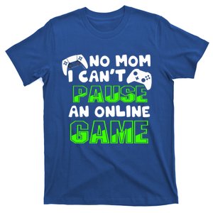 No Mom I Cant Pause An Online Game Hardcore Gamer Gift T-Shirt