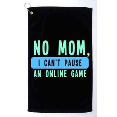 No Mom I Cant Pause An Online Game Great Gift Platinum Collection Golf Towel