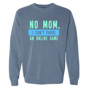 No Mom I Cant Pause An Online Game Great Gift Garment-Dyed Sweatshirt