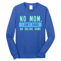 No Mom I Cant Pause An Online Game Great Gift Long Sleeve Shirt