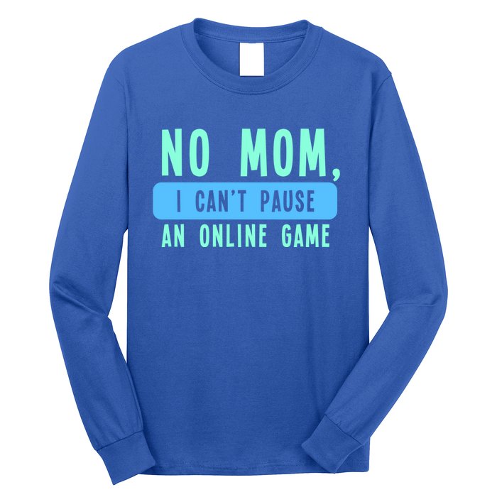 No Mom I Cant Pause An Online Game Great Gift Long Sleeve Shirt