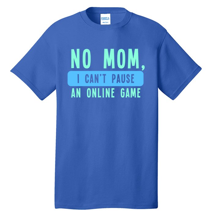 No Mom I Cant Pause An Online Game Great Gift Tall T-Shirt