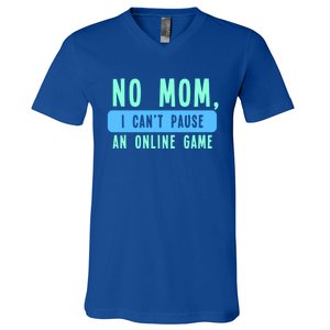 No Mom I Cant Pause An Online Game Great Gift V-Neck T-Shirt