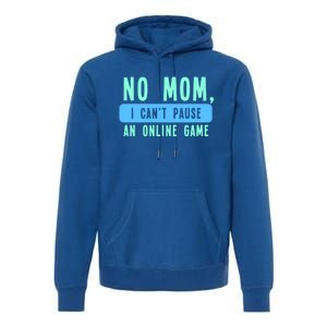 No Mom I Cant Pause An Online Game Great Gift Premium Hoodie