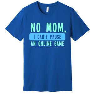 No Mom I Cant Pause An Online Game Great Gift Premium T-Shirt