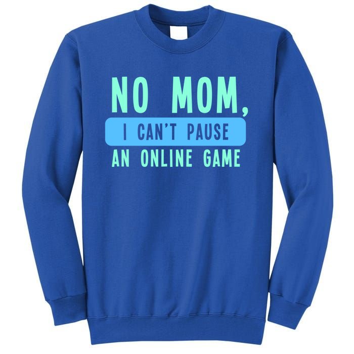 No Mom I Cant Pause An Online Game Great Gift Tall Sweatshirt