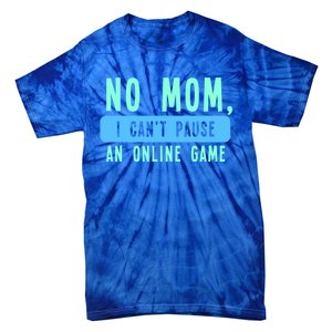 No Mom I Cant Pause An Online Game Great Gift Tie-Dye T-Shirt