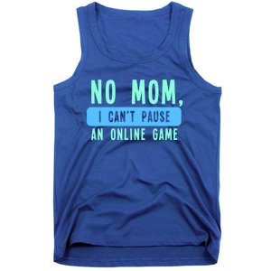 No Mom I Cant Pause An Online Game Great Gift Tank Top