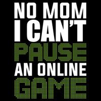 No Mom I Cant Pause An Online Game! Gocker Game! Gift Performance Shirt