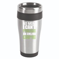 No Mom I Cant Pause An Online Game! Gocker Game! Gift 16oz Travel Tumbler