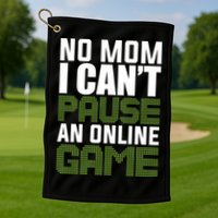 No Mom I Cant Pause An Online Game! Gocker Game! Gift Golf Towel